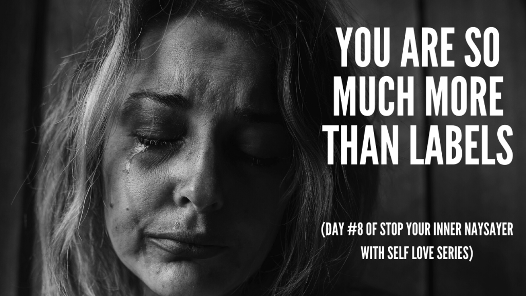 You are so much more than labels (DAY #8 OF STOP YOUR INNER NAYSAYER WITH SELF LOVE&nbsp;SERIES)