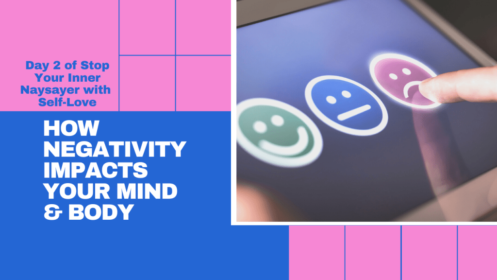 How Negativity Impacts Your Mind & Body (Day #2 of Stop Your Inner Naysayer with Self Love&nbsp;Series)